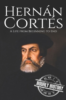 Paperback Hernan Cortes: A Life from Beginning to End Book