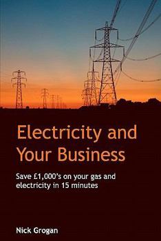 Paperback Electricity And Your Business: Save 1000's On Commercial Energy In 15 Minutes Or Less Book