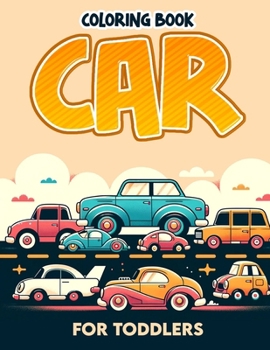 Car for Toddlers coloring book: With Easy-to-Color Designs and Cute Characters, It's Ideal for Budding Car Enthusiasts