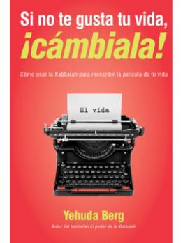 If You Don't Like Your Life, Change It!: Using Kabbalah to Rewrite the Movie of Your Life