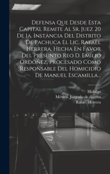 Hardcover Defensa Que Desde Esta Capital Remite Al Sr. Juez 20 De 1a. Instancia Del Distrito De Pachuca El Lic. Rafael Herrera, Hecha En Favor Del Presunto Reo [Spanish] Book