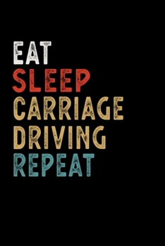 Paperback Eat Sleep Carriage Driving Repeat Funny Sport Gift Idea: Lined Notebook / Journal Gift, 100 Pages, 6x9, Soft Cover, Matte Finish Book