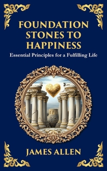 Foundation Stones to Happiness: Essential Principles for a Fulfilling Life (Large Print Deluxe Hardcover Edition For Easy Reading) (Library of Alexandria)