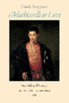 Paperback Machiavelli in Love: Sex, Self, and Society in the Italian Renaissance Book