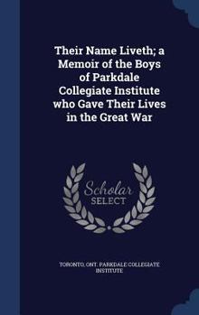 Hardcover Their Name Liveth; a Memoir of the Boys of Parkdale Collegiate Institute who Gave Their Lives in the Great War Book