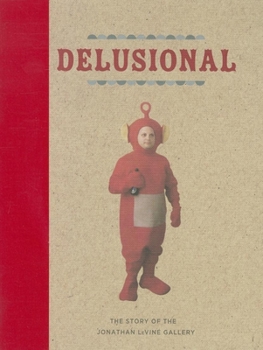 Hardcover Delusional: The Story of the Jonathan Levine Gallery Book