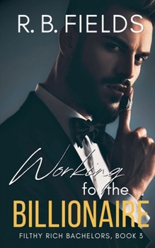 Working for the Billionaire (Filthy Rich Bachelors)