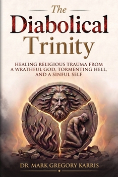 Paperback The Diabolical Trinity: Healing Religious Trauma from a Wrathful God, Tormenting Hell, and a Sinful Self Book