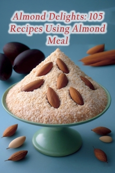 Paperback Almond Delights: 105 Recipes Using Almond Meal Book
