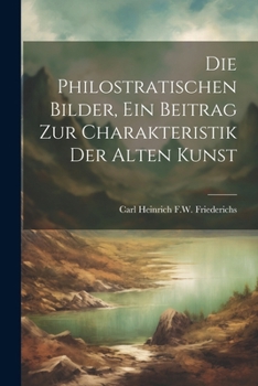 Paperback Die Philostratischen Bilder, Ein Beitrag Zur Charakteristik Der Alten Kunst [German] Book