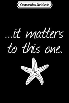 Composition Notebook: It Matters To This One Inspirational Starfish Story Poem Journal/Notebook Blank Lined Ruled 6x9 100 Pages