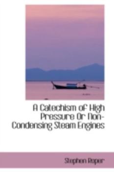Paperback A Catechism of High Pressure or Non-Condensing Steam Engines Book