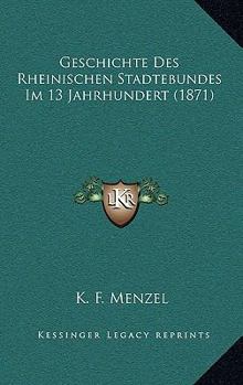Paperback Geschichte Des Rheinischen Stadtebundes Im 13 Jahrhundert (1871) [German] Book