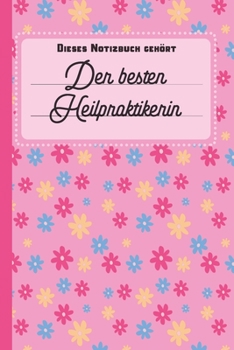 Dieses Notizbuch geh�rt der besten Heilpraktikerin: Notizbuch - Journal - To Do Liste f�r Heilpraktikerinnen - �ber 100 linierte Seiten mit viel Platz f�r Notizen - Tolle Geschenkidee f�r Heilpraktike