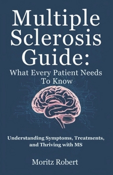 Paperback Multiple Sclerosis Guide: WHAT EVERY PATIENT NEEDS TO KNOW: Understanding Symptoms, Treatments, and Thriving with MS Book
