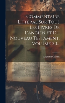 Hardcover Commentaire Littéral Sur Tous Les Livres De L'ancien Et Du Nouveau Testament, Volume 20... [French] Book