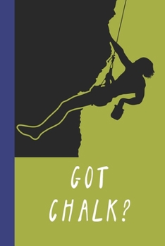 Paperback Got Chalk?: Great Fun Gift For Sport, Rock, Traditional Climbing & Bouldering Lovers & Free Solo Climbers Book