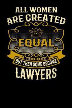 Paperback All Women Are Created Equal But Then Some Become Lawyers: Funny 6x9 Lawyer Notebook Book