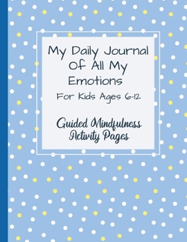 Paperback My Daily Journal Of All My Emotions: For Kids Ages 6-12 Guided Mindfulness Activity Pages Book
