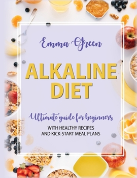 Paperback Alkaline Diet: Ultimate Guide for Beginners with Healthy Recipes and Kick-Start Meal Plans Book