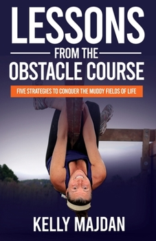 Paperback Lessons from the Obstacle Course: Five Strategies to Conquer the Muddy Fields of Life Book