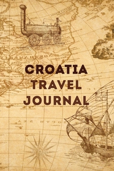 Paperback Croatia Travel Journal: 120 Pages, 6x9, Soft Cover, Matte Finish, Lined Travel Journal, Funny Travel Notebook, perfect gift for your Trip to C Book