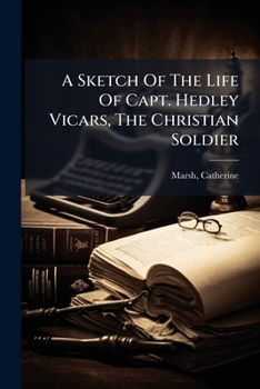 A Sketch Of The Life Of Capt. Hedley Vicars, The Christian Soldier