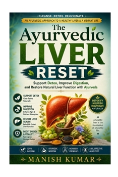 The Ayurvedic Liver Reset: Support Detox, Improve Digestion, and Restore Natural Liver Function with Ayurveda (The Ayurvedic Reset Series)