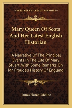 Paperback Mary Queen Of Scots And Her Latest English Historian: A Narrative Of The Principal Events In The Life Of Mary Stuart, With Some Remarks On Mr. Froude' Book