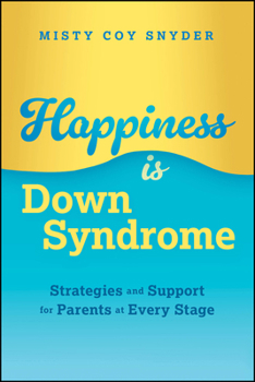 Paperback Happiness Is Down Syndrome: Strategies and Support for Parents at Every Stage Book