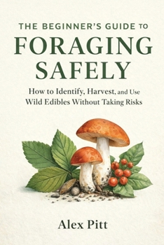 Paperback The Beginner's Guide to Foraging Safely: How to Identify, Harvest, and Use Wild Edibles Without Taking Risks Book