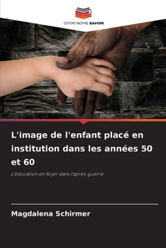 Paperback L'image de l'enfant placé en institution dans les années 50 et 60 [French] Book