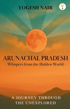 Paperback Arunachal Pradesh: Whispers from the Hidden World Book
