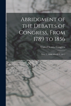 Abridgment of the Debates of Congress, From 1789 to 1856: Nov. 7, 1808-March 3, 1813