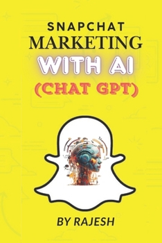 SNAPCHAT MARKETING WITH AI: SOCIAL MEDIA MARKETING WITH AI BY RAJESH (EXPERT WITH AI)