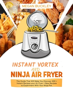 Paperback Ninja Air Fryer and Instant vortex: The Guide That Will Make You Discover 400 + Instant Recipes your Air Fryer + New Recipes to Experiment with Your N Book