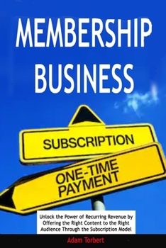 Paperback Membership Business: Unlock the Power of Recurring Revenue by Offering the Right Content to the Right Audience Through the Subscription Model Book