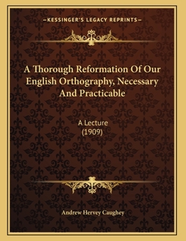 Paperback A Thorough Reformation Of Our English Orthography, Necessary And Practicable: A Lecture (1909) Book