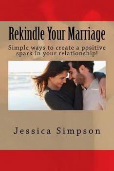 Paperback Rekindle Your Marriage: Simple ways to create a positive spark in your relationship! Book