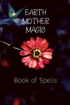 Earth Mother Magic Book of Spells: Spell Paper Notebook 6" x 9" Floral Black, Formatted White Paper, 120 pages, Alternative Witch Gift for Her