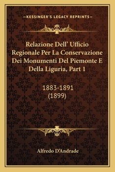 Relazione Dell' Ufficio Regionale Per La Conservazione Dei Monumenti Del Piemonte E Della Liguria, Part 1: 1883-1891 (1899)