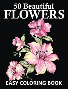 Paperback 50 Beautiful Flowers Easy Coloring Book: Large Print Coloring Book Featuring Easy Flower Designs [Large Print] Book