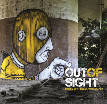 Hardcover Out of Sight: Urban Art / Abandoned Spaces Book