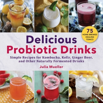 Paperback Delicious Probiotic Drinks: Simple Recipes for Kombucha, Kefir, Ginger Beer, and Other Naturally Fermented Drinks Book
