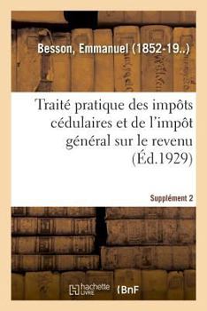 Paperback Traité pratique des impôts cédulaires et de l'impôt général sur le revenu. Supplément 2: au courant de la législation et de la jurisprudence jusqu'au [French] Book