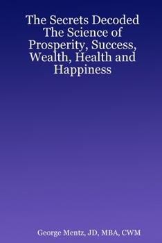 The Secrets Decoded - The Science of Prosperity, Success, Wealth, Health and Happiness