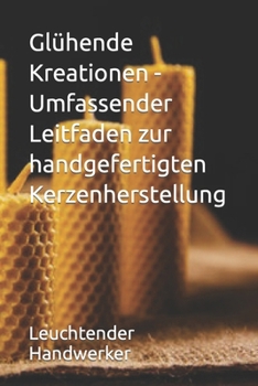 Paperback Glühende Kreationen - Umfassender Leitfaden zur handgefertigten Kerzenherstellung [German] Book