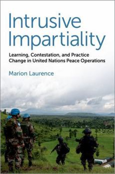 Hardcover Intrusive Impartiality: Learning, Contestation, and Practice Change in United Nations Peace Operations Book