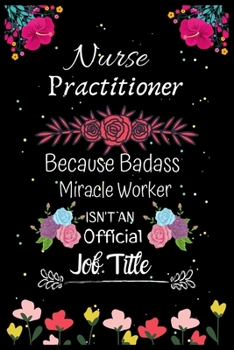 Paperback Nurse Practitioner Because Badass Miracle Worker Isn't an Official Job Title: A Great Gift Lined Journal Notebook For Nurse Practitioner.Notebook/Diar Book