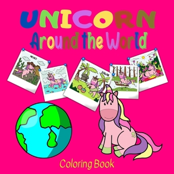 Unicorn Around the World Coloring Book: Travel with Unicorn and Discover New Places all year around! - Develop your Creativity and Knowledge - Perfect for Age 4 to 8